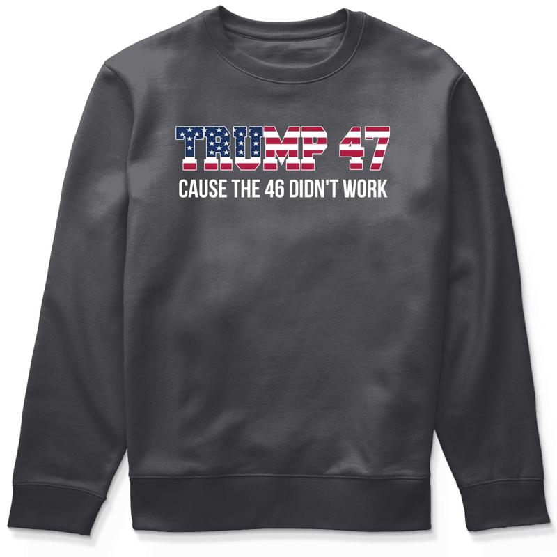 Trump 47 Cause The 46 Didn't Work Shirt