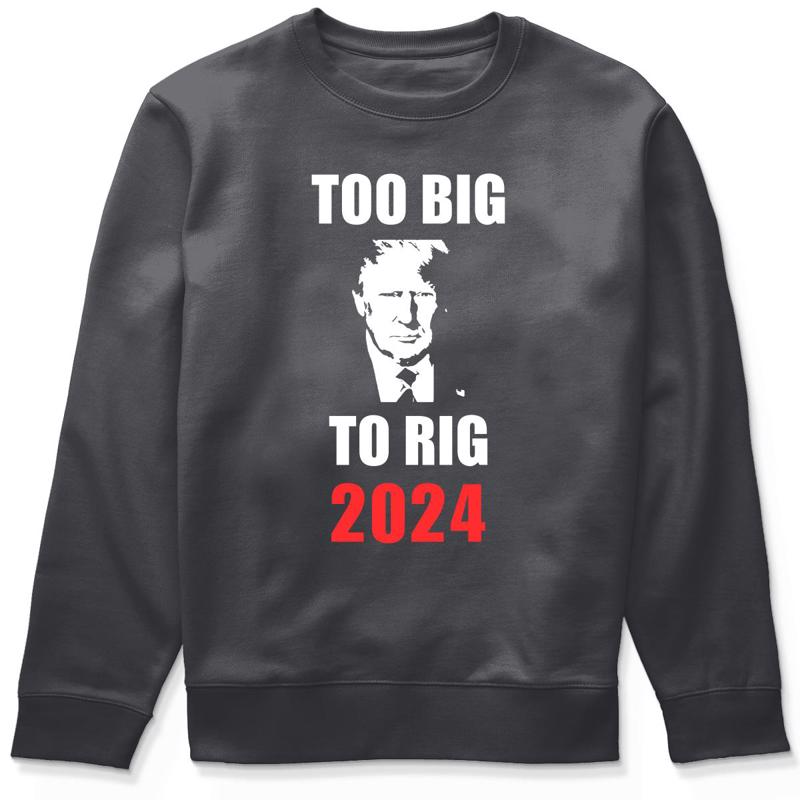 Too Big To Rig 2024, Donald Trump Shirt