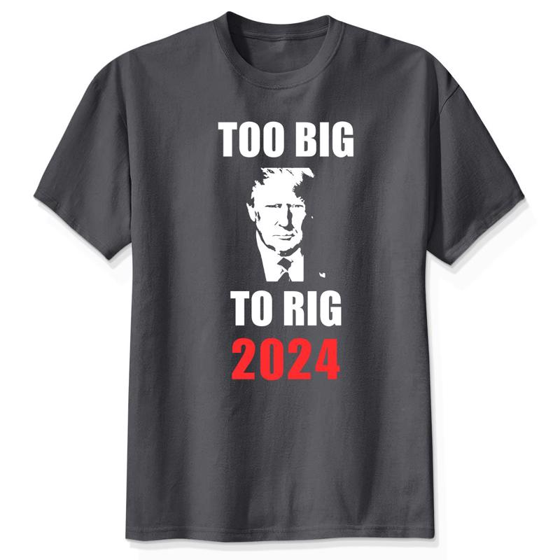 Too Big To Rig 2024, Donald Trump Shirt