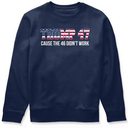 Trump 47 Cause The 46 Didn't Work Shirt