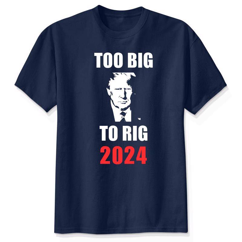 Too Big To Rig 2024, Donald Trump Shirt