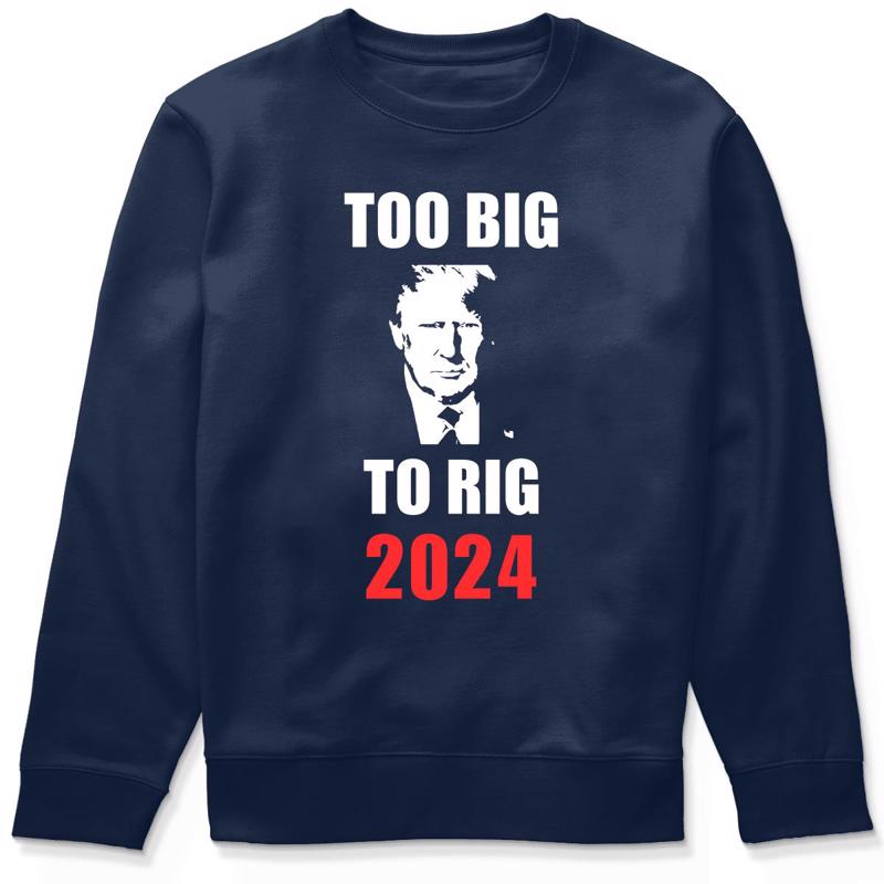 Too Big To Rig 2024, Donald Trump Shirt