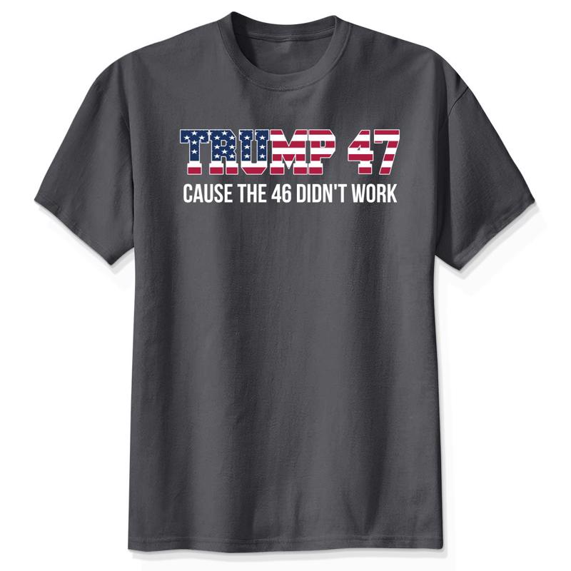 Trump 47 Cause The 46 Didn't Work Shirt