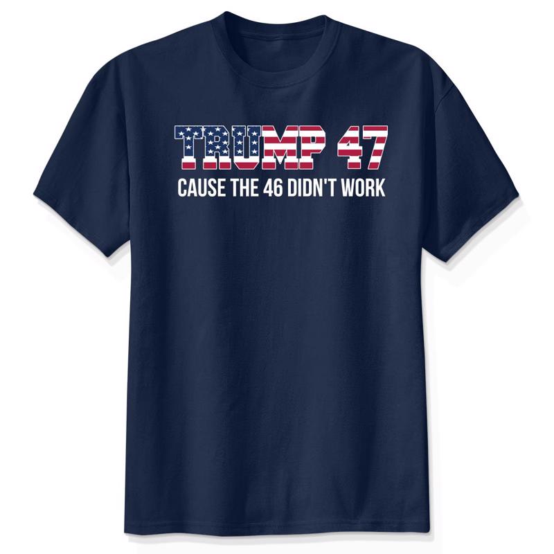 Trump 47 Cause The 46 Didn't Work Shirt